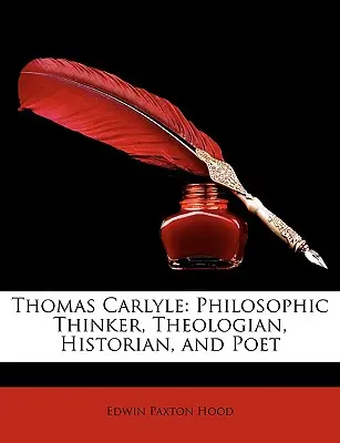 Thomas Carlyle: Gânditor filozofic, teolog, istoric și poet - Thomas Carlyle: Philosophic Thinker, Theologian, Historian, and Poet