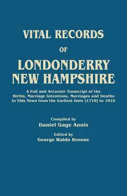 Vital Records of Londonderry, New Hampshire. o transcriere completă și precisă a nașterilor, intențiilor de căsătorie, căsătoriilor și deceselor din acest oraș din - Vital Records of Londonderry, New Hampshire. a Full and Accurate Transcript of the Births, Marriage Intentions, Marriages and Deaths in This Town from