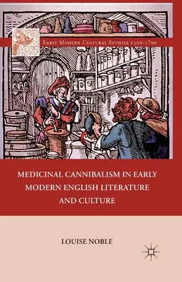 Canibalismul medicinal în literatura și cultura engleză modernă timpurie - Medicinal Cannibalism in Early Modern English Literature and Culture