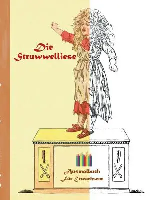 Struwwelliese (carte de colorat): Carte de colorat pentru adulți, clasic, vintage, old fashion, pictură, colorat, colorare, desen, timp liber, h - Die Struwwelliese (Ausmalbuch): Ausmalbuch fr Erwachsene, Klassiker, Vintage, Old fashion, Malen, Frben, Kolorieren, Ausmalen, Zeichnen, Freizeit, H
