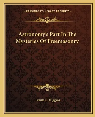 Rolul astronomiei în misterele francmasoneriei - Astronomy's Part In The Mysteries Of Freemasonry
