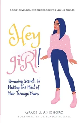 Hey Girl! Amazing Secrets To Making The Most Of Your Teenage Years (Secretele uimitoare pentru a profita la maximum de adolescență) - Hey Girl!: Amazing Secrets To Making The Most Of Your Teenage Years