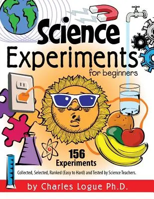 Experimente științifice pentru începători, 156 de experimente - colectate, selectate, clasificate (de la ușor la greu) și testate de profesori de științe - Science Experiments for Beginners, 156 Experiments - Collected, Selected, Ranked (Easy to Hard) and Tested by Science Teachers