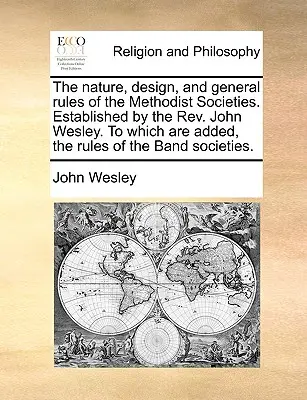 Natura, concepția și regulile generale ale Societăților Metodiste (The Nature, Design, and General Rules of the Methodist Societies). Instituite de REV. John Wesley. La care se adaugă regulile societății Band - The Nature, Design, and General Rules of the Methodist Societies. Established by the REV. John Wesley. to Which Are Added, the Rules of the Band Socie