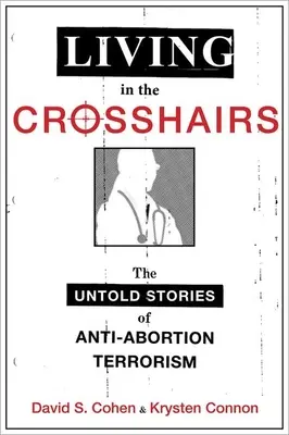 Living in the Crosshairs: Poveștile nespuse ale terorismului împotriva avortului (The Untold Stories of Anti-Abortion Terrorism) - Living in the Crosshairs: The Untold Stories of Anti-Abortion Terrorism