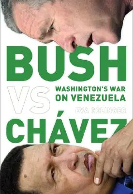 Bush împotriva lui Chvez: Războiul Washingtonului împotriva Venezuelei - Bush Versus Chvez: Washington's War on Venezuela
