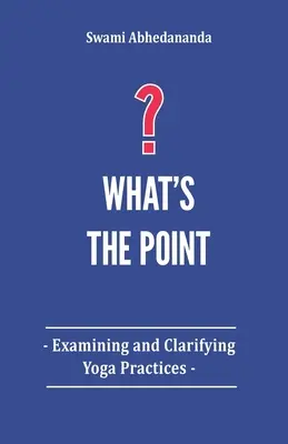 Care este scopul: Examinarea și clarificarea practicilor yoga - What's The Point?: Examining and Clarifying Yoga Practices