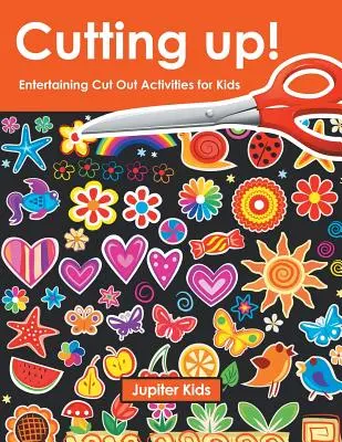 Cutting up! Activități distractive de decupat pentru copii - Cutting up! Entertaining Cut Out Activities for Kids