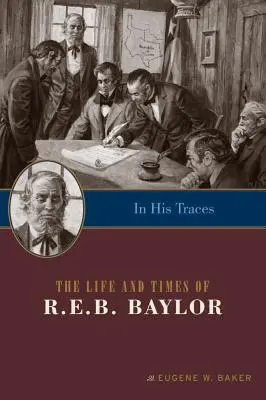 În urmele lui: The Life and Times of R.E.B. Baylor - In His Traces: The Life and Times of R.E.B. Baylor