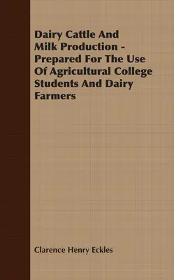 Vitele de lapte și producția de lapte - elaborat pentru uzul studenților de la Colegiul Agricol și al fermierilor de lapte - Dairy Cattle And Milk Production - Prepared For The Use Of Agricultural College Students And Dairy Farmers