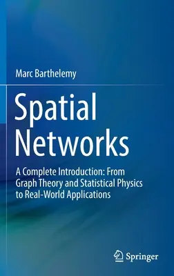 Rețele spațiale: O introducere completă: De la teoria grafurilor și fizica statistică la aplicații din lumea reală - Spatial Networks: A Complete Introduction: From Graph Theory and Statistical Physics to Real-World Applications