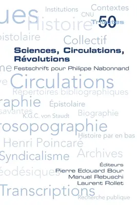 Sciences, Circulations, Rvolutions. Festschrift pentru Philippe Nabonnand - Sciences, Circulations, Rvolutions. Festschrift pour Philippe Nabonnand
