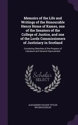 Memoriile vieții și scrierilor onorabilului Henry Home of Kames, unul dintre senatorii Colegiului de Justiție și unul dintre membrii Comisiei Lorzilor - Memoirs of the Life and Writings of the Honourable Henry Home of Kames, one of the Senators of the College of Justice, and one of the Lords Commission