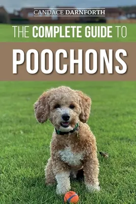 Ghidul complet pentru Poochons: Alegerea, antrenarea, hrănirea, socializarea și iubirea noului tău cățel Poochon (Bichon Poo) - The Complete Guide to Poochons: Choosing, Training, Feeding, Socializing, and Loving Your New Poochon (Bichon Poo) Puppy