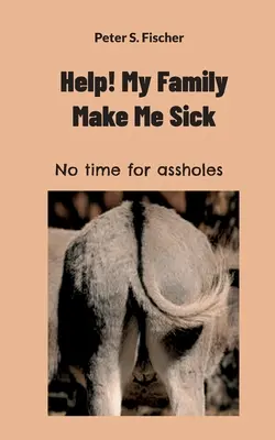 Ajutor! Familia mea mă îmbolnăvește: Nu am timp pentru nemernici - Help! My Family Makes Me Sick: No time for assholes