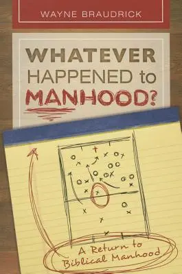 What Happened to Manhood (Ce s-a întâmplat cu bărbăția): O întoarcere la bărbăția biblică - Whatever Happened to Manhood: A Return to Biblical Manhood