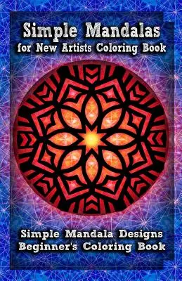 Simple Mandalas for New Artists Carte de colorat: Simple Mandala Designs Beginners' Coloring Book (Carte de colorat pentru începători) - Simple Mandalas for New Artists Coloring Book: Simple Mandala Designs Beginners' Coloring Book