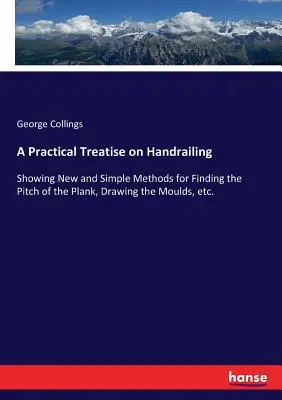 Un tratat practic despre balustrade: Prezentând metode noi și simple de determinare a înclinării scândurii, de trasare a muchiilor etc. - A Practical Treatise on Handrailing: Showing New and Simple Methods for Finding the Pitch of the Plank, Drawing the Moulds, etc.
