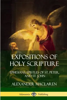 Expuneri ale Sfintei Scripturi: Efeseni, Epistolele Sfântului Petru și Sfântului Ioan - Expositions of Holy Scripture: Ephesians, Epistles of St. Peter, and St. John