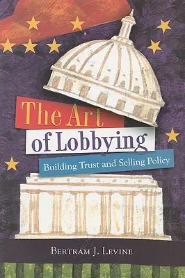 Arta lobby-ului: Construirea încrederii și vânzarea de politici - The Art of Lobbying: Building Trust and Selling Policy