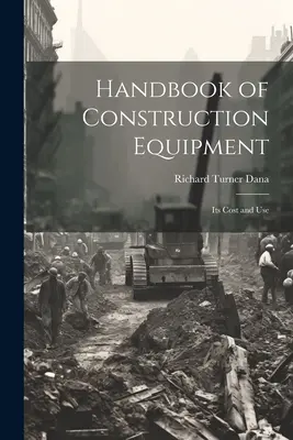 Handbook of Construction Equipment: Costul și utilizarea acestuia - Handbook of Construction Equipment: Its Cost and Use