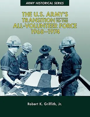 Tranziția armatei americane la forța exclusiv voluntară, 1968-1974 - The U.S. Army's Transition to the All-Volunteer Force, 1968-1974
