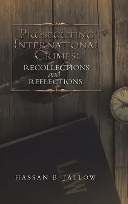 Urmărirea penală a crimelor internaționale: Amintiri și reflecții - Prosecuting International Crimes: Recollections and Reflections