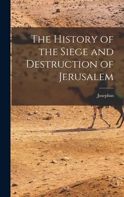 Istoria asediului și distrugerii Ierusalimului - The History of the Siege and Destruction of Jerusalem