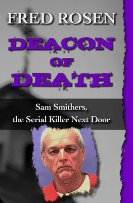 Diaconul morții: Sam Smithers, ucigașul în serie de alături - Deacon of Death: Sam Smithers, the Serial Killer Next Door