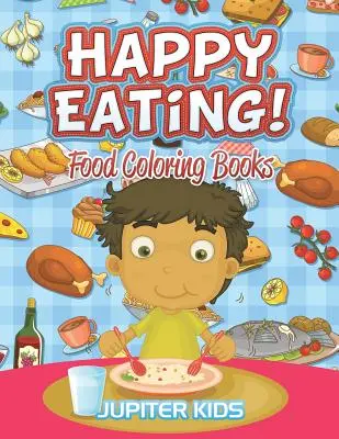 Mănâncă fericit! Cărți de colorat alimente - Happy Eating!: Food Coloring Books