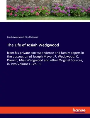 The Life of Josiah Wedgwood: from his private correspondence and family papers in the possession of Joseph Mayer, F. Wedgwood, C. Darwin, Miss Wedg