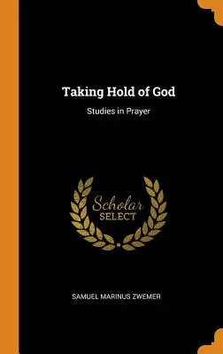 Taking Hold of God: Studii în rugăciune - Taking Hold of God: Studies in Prayer