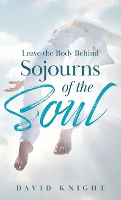 Lasă trupul în urmă: Călătorii ale sufletului (Sojourns of the Soul) - Leave the Body Behind: Sojourns of the Soul