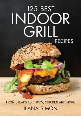 125 cele mai bune rețete pentru grătare de interior - 125 Best Indoor Grill Recipes