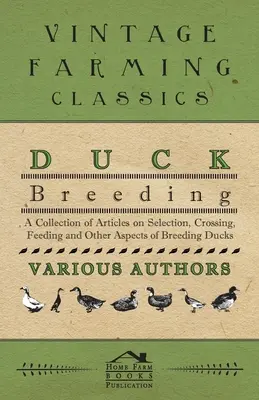Creșterea rațelor - o colecție de articole privind selecția, încrucișarea, hrănirea și alte aspecte ale creșterii rațelor - Duck Breeding - A Collection of Articles on Selection, Crossing, Feeding and Other Aspects of Breeding Ducks