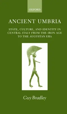 Umbria antică: stat, cultură și identitate în Italia centrală din epoca fierului până în epoca augustană (Ancient Umbria: State, Culture, and Identity in Central Italy from the Iron Age to the Augustan Era) - Ancient Umbria: State, Culture, and Identity in Central Italy from the Iron Age to the Augustan Era
