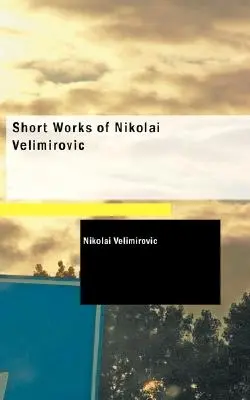 Opere scurte ale lui Nikolai Velimirovic - Short Works of Nikolai Velimirovic