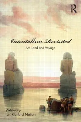 Orientalismul revizitat: Artă, pământ și călătorie - Orientalism Revisited: Art, Land and Voyage