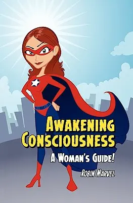 Trezirea conștiinței: Ghidul unei femei! - Awakening Consciousness: A Woman's Guide!