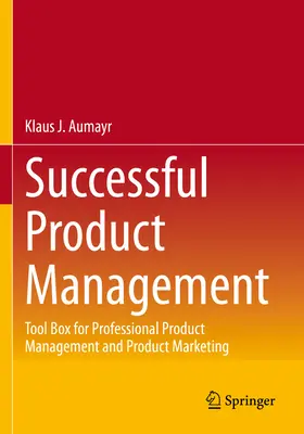 Managementul de succes al produselor: Tool Box for Professional Product Management and Product Marketing - Successful Product Management: Tool Box for Professional Product Management and Product Marketing