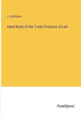 Cartea de mână a produselor comerciale din Leh - Hand-Book of the Trade Products of Leh