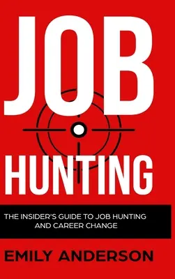 Job Hunting - Hardcover Version: The Insider's Guide to Job Hunting and Career Change: Învață cum să învingi piața muncii, să scrii CV-ul perfect și - Job Hunting - Hardcover Version: The Insider's Guide to Job Hunting and Career Change: Learn How to Beat the Job Market, Write the Perfect Resume and