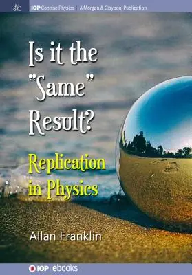 Este „același” rezultat: Replicarea în fizică - Is It the 'Same' Result: Replication in Physics