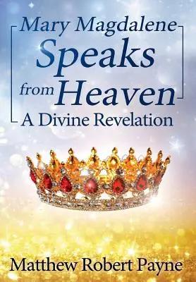 Maria Magdalena vorbește din cer: O revelație divină - Mary Magdalene Speaks from Heaven: A Divine Revelation