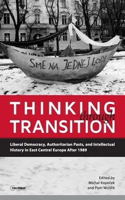 Gândirea prin tranziție: Democrația liberală, trecutul autoritar și istoria intelectuală în Europa Centrală și de Est după 1989 - Thinking through Transition: Liberal Democracy, Authoritarian Pasts, and Intellectual History in East Central Europe After 1989