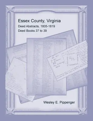 Essex County, Virginia Rezumate de acte, 1805-1819, Deed Books 37-39 - Essex County, Virginia Deed Abstracts, 1805-1819, Deed Books 37 to 39