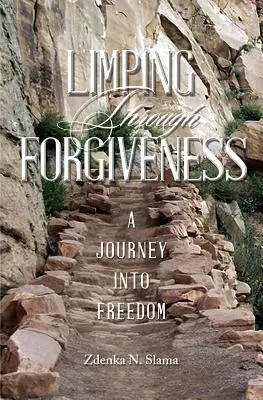 Șchiopătând prin iertare: A Journey Into Freedom - Limping Through Forgiveness: A Journey Into Freedom