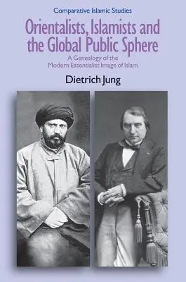 Orientaliști, islamiști și sfera publică globală: O genealogie a imaginii esențialiste moderne a islamului - Orientalists, Islamists and the Global Public Sphere: A Genealogy of the Modern Essentialist Image of Islam