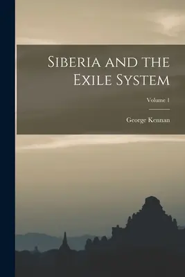 Siberia și sistemul de exil; Volumul 1 - Siberia and the Exile System; Volume 1