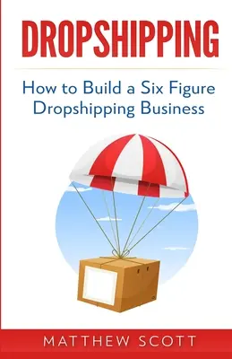 Dropshipping: Cum să construiți o afacere Dropshipping de șase cifre - Dropshipping: How to Build a Six Figure Dropshipping Business